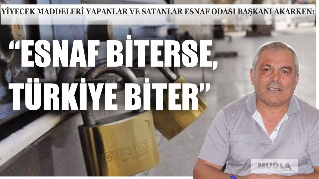 Yiyecek Maddeleri Yapanlar ve Satanlar Esnaf Odası Başkanı Akarken:  “Esnaf biterse, Türkiye biter”