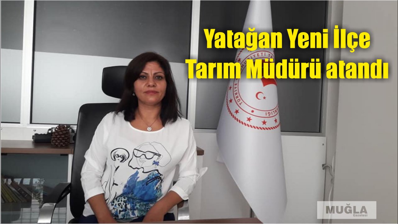 Yatağan Yeni İlçe Tarım Müdürü atandı