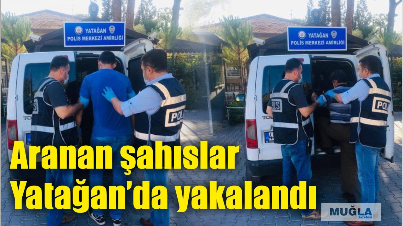 Aranan şahıslar Yatağan’da yakalandı