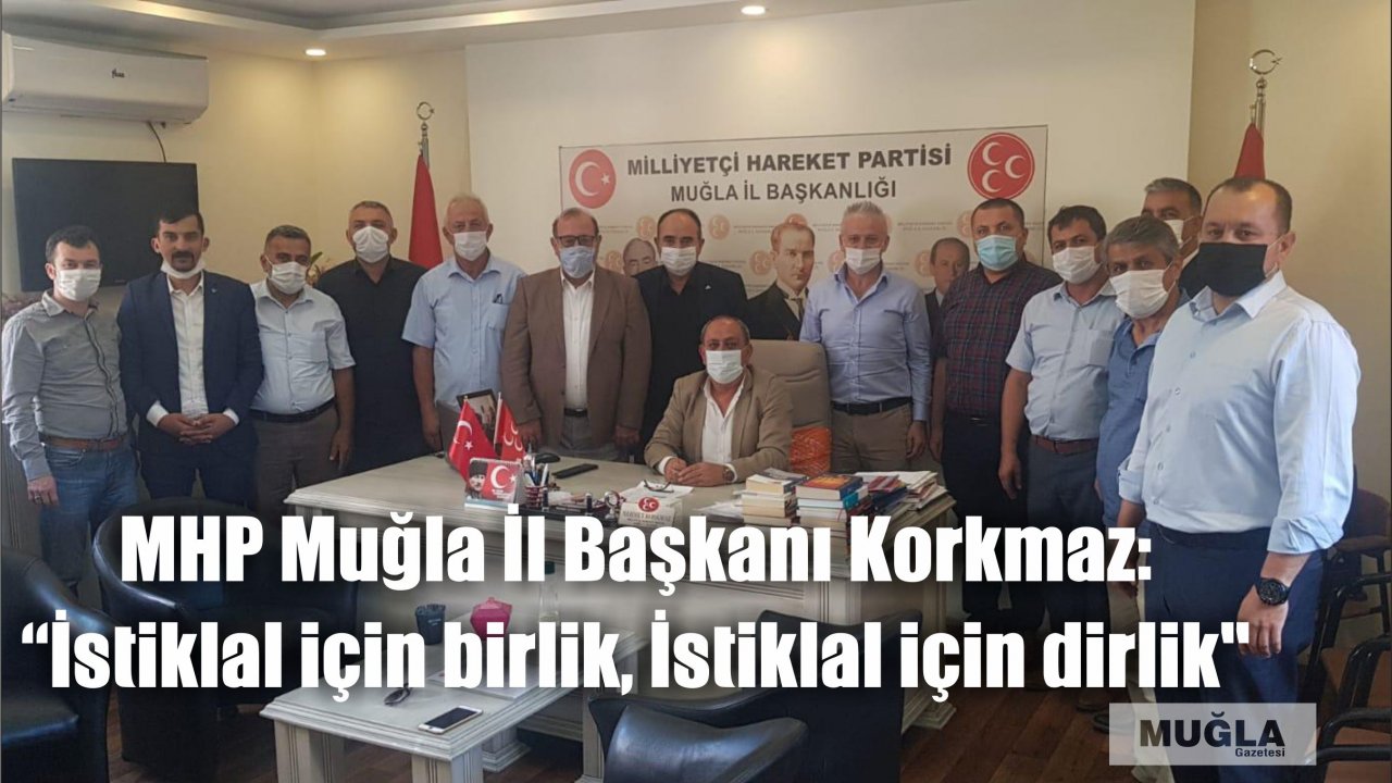 MHP Muğla İl Başkanı Korkmaz:  “İstiklal için birlik, İstiklal için dirlik