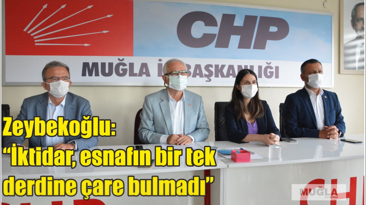 CHP Muğla İl Başkanı Zeybekoğlu:  “Esnafın dayanacak gücü kalmadı”