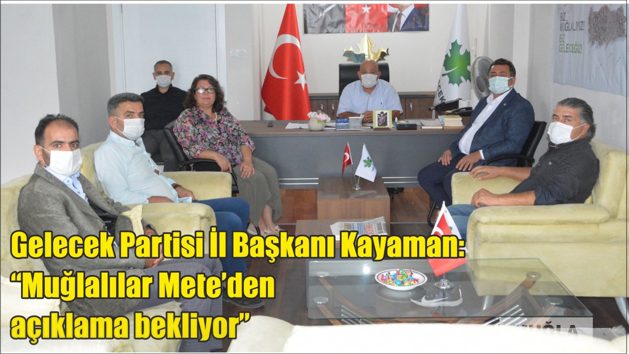 Gelecek Partisi İl Başkanı Kayaman:  “Muğlalılar Mete’den açıklama bekliyor”