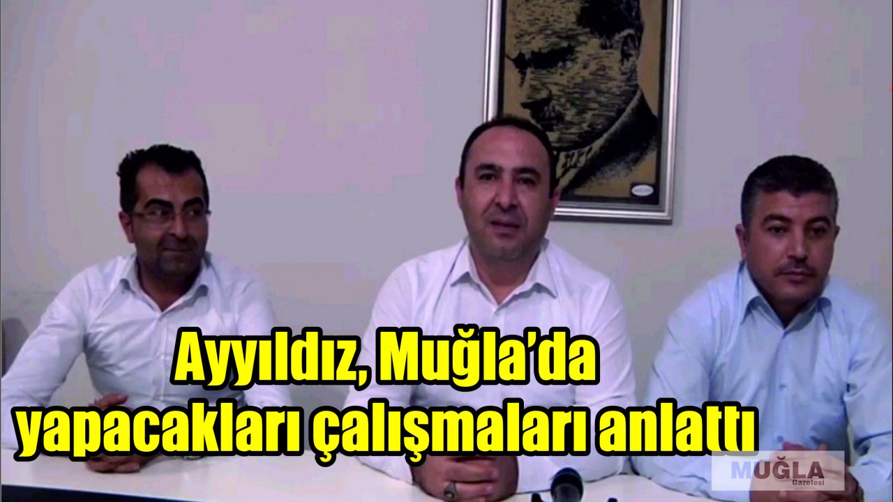 Ayyıldız, Muğla’da yapacakları çalışmaları anlattı