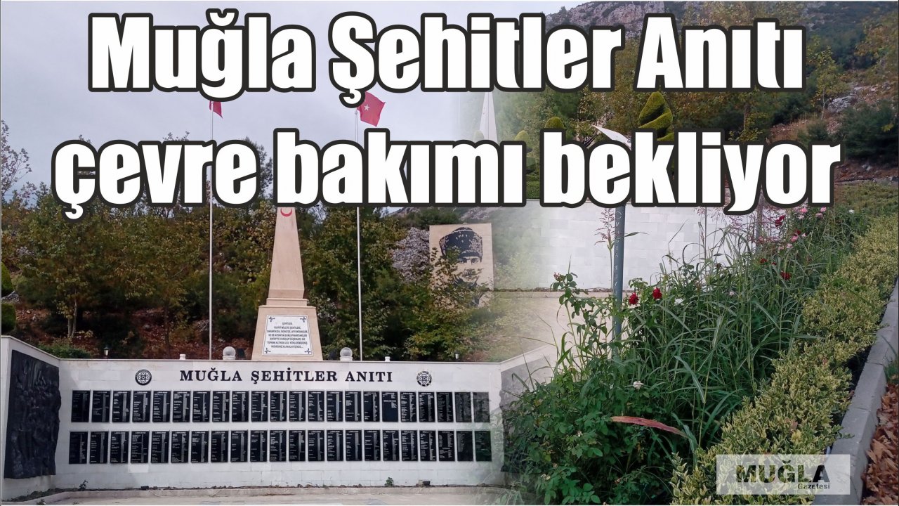 Muğla Şehitler Anıtı çevre bakımı bekliyor