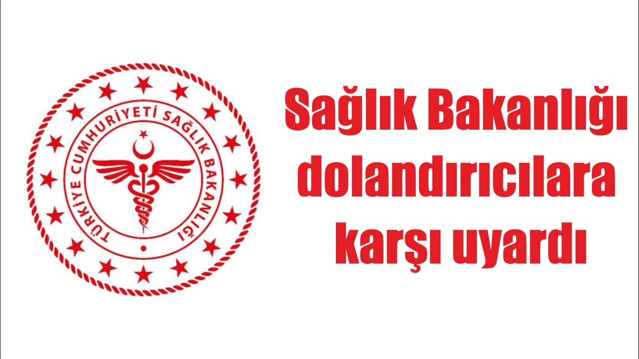 Sağlık Bakanlığı dolandırıcılara karşı uyardı