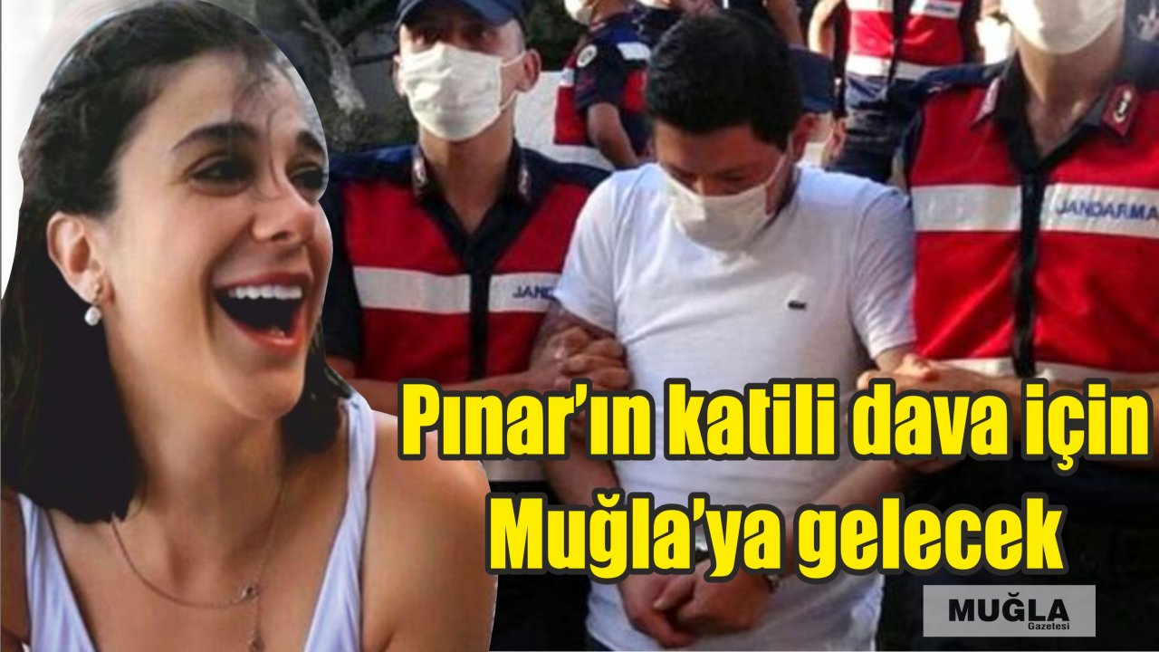 Pınar'ın katili dava için Muğla’ya gelecek
