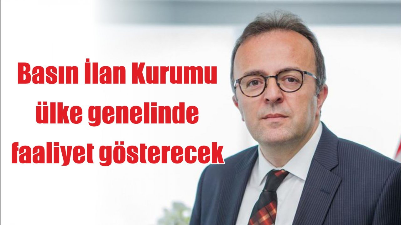 Basın İlan Kurumu ülke genelinde faaliyet gösterecek