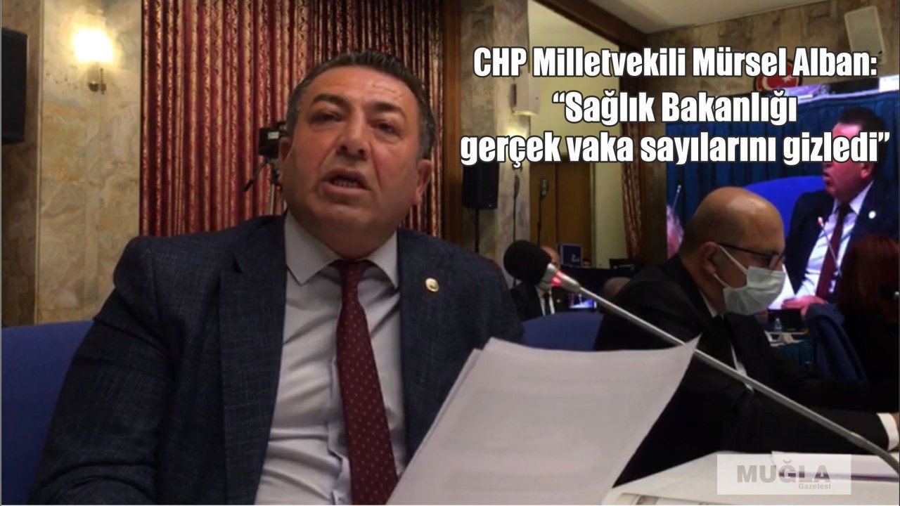 CHP Milletvekili Mürsel Alban:  “Sağlık Bakanlığı gerçek vaka sayılarını gizledi”
