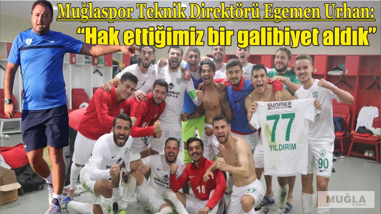 Muğlaspor Teknik Direktörü Egemen Urhan:  “Hak ettiğimiz bir galibiyet aldık”