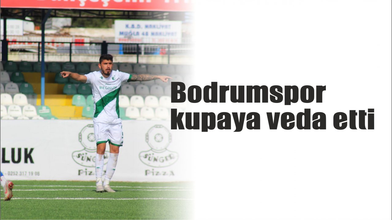 Bodrumspor kupaya veda etti