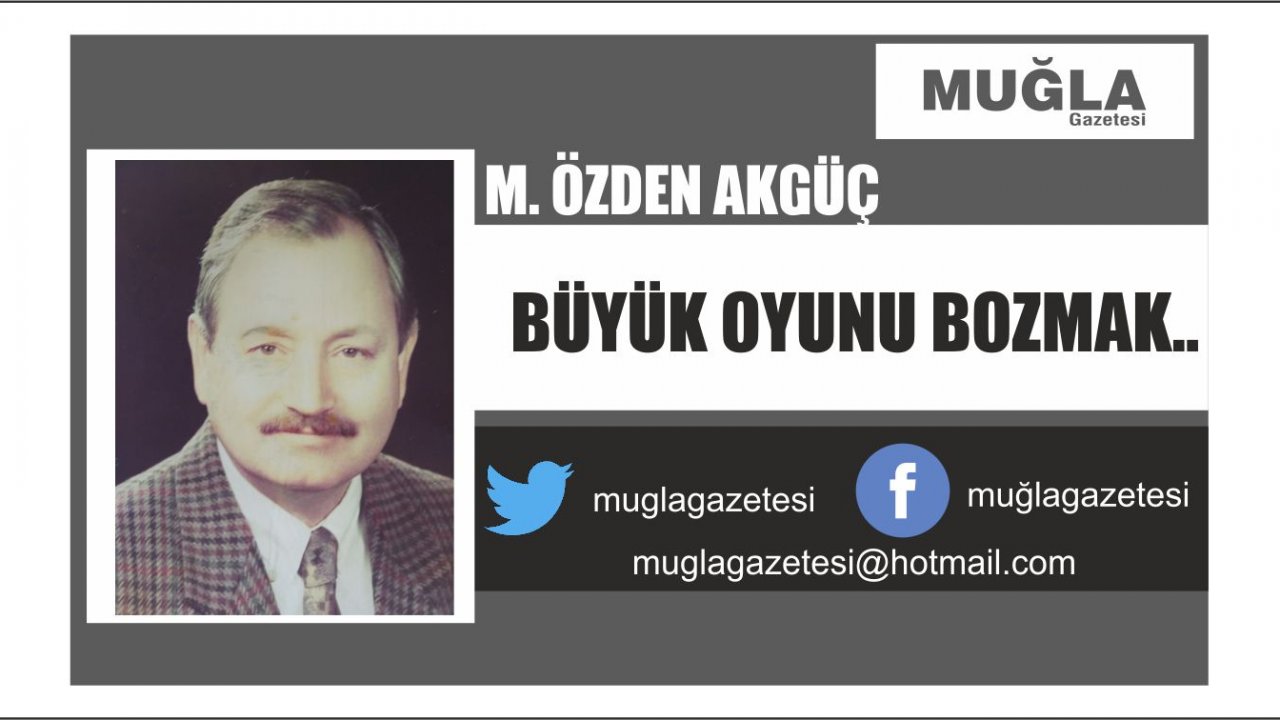 BÜYÜK OYUNU BOZMAK..
