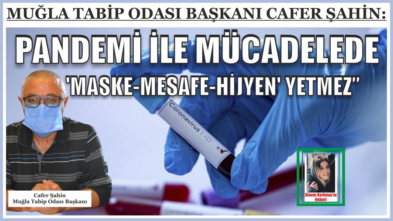 Muğla Tabip Odası Başkanı Cafer Şahin:   Pandemi ile mücadelede ‘maske-mesafe-hijyen’ yetmez”