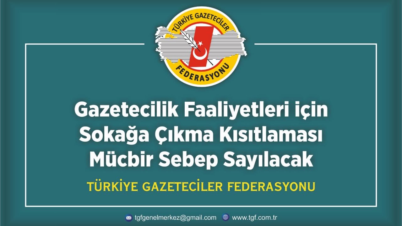 TGF: Gazetecilik faaliyetleri için sokağa çıkma kısıtlaması mücbir sebep sayılacak