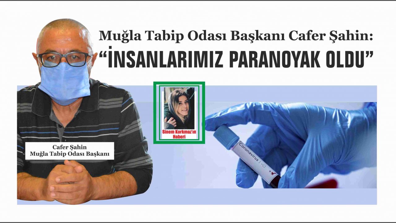 Muğla Tabip Odası Başkanı Cafer Şahin:  “İnsanlarımız paranoyak oldu”