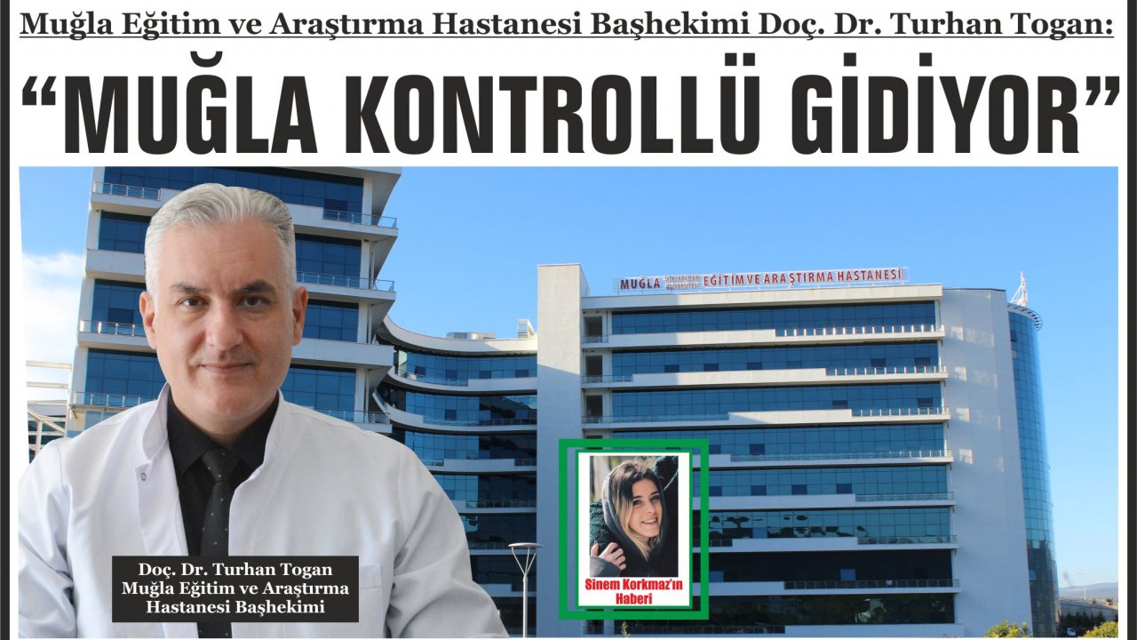 Muğla Eğitim ve Araştırma Hastanesi Başhekimi Doç. Dr. Turhan Togan:  “Muğla kontrollü gidiyor”