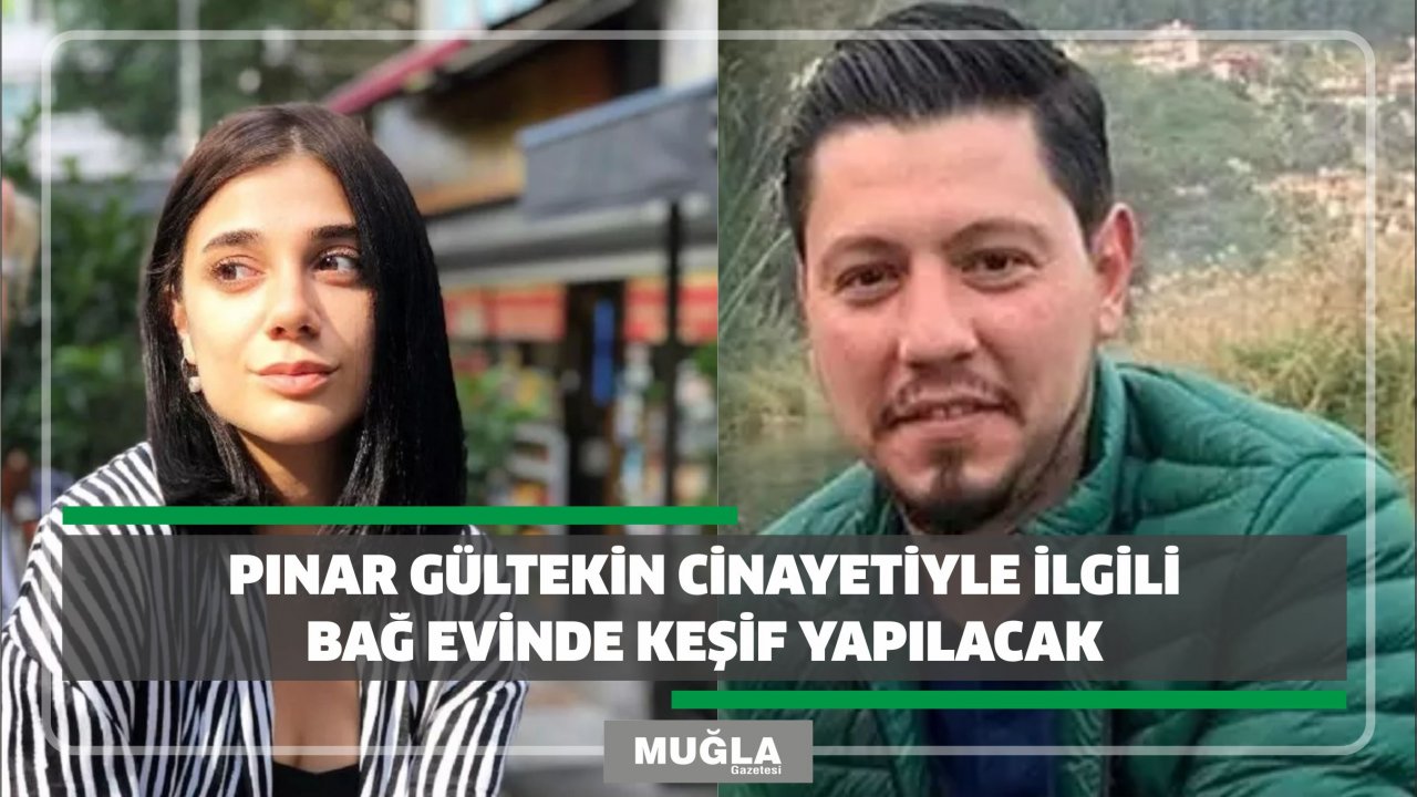 Pınar Gültekin cinayetiyle ilgili bağ evinde keşif yapılacak