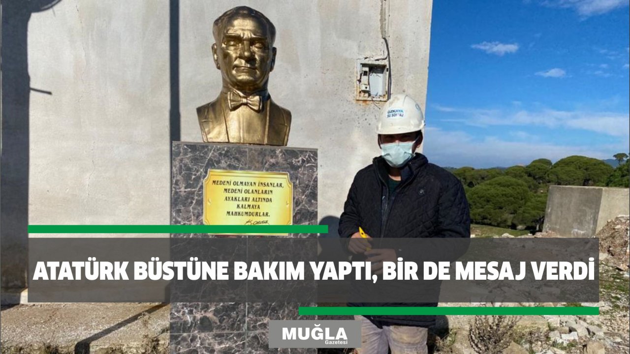 Atatürk büstüne bakım yaptı, bir de mesaj verdi