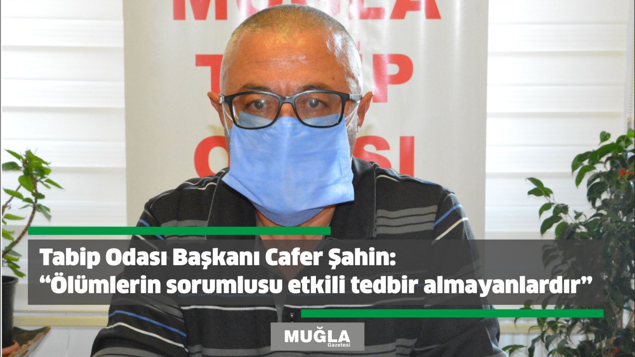 Tabip Odası Başkanı Cafer Şahin:  “Ölümlerin sorumlusu etkili tedbir almayanlardır”