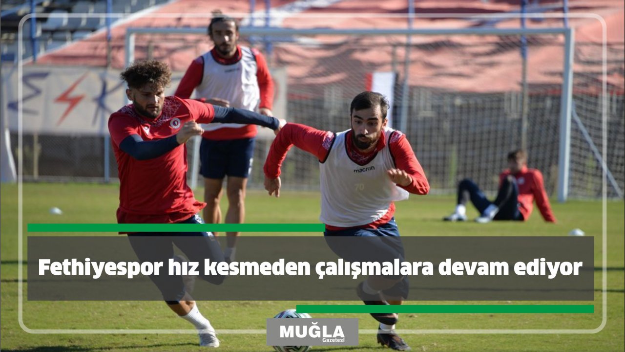 Fethiyespor hız kesmeden çalışmalara devam ediyor