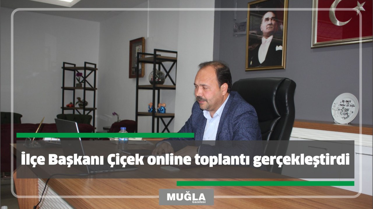 İlçe Başkanı Çiçek online toplantı gerçekleştirdi