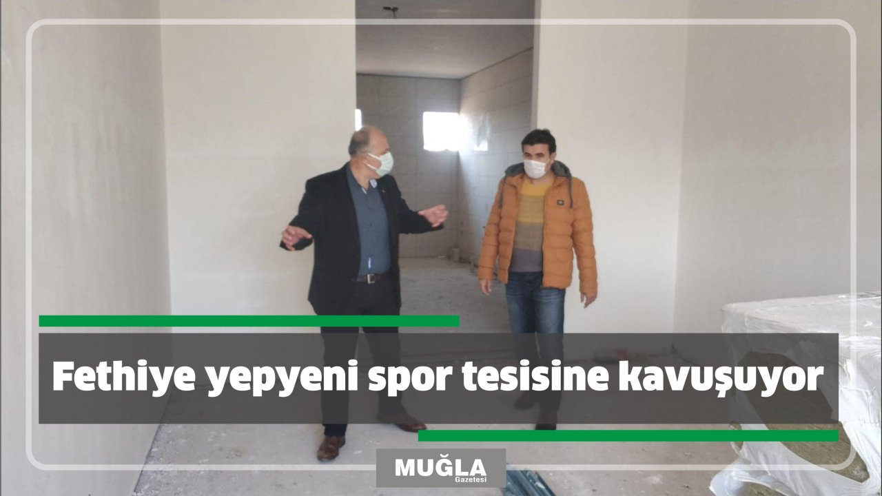 Fethiye yepyeni spor tesisine kavuşuyor