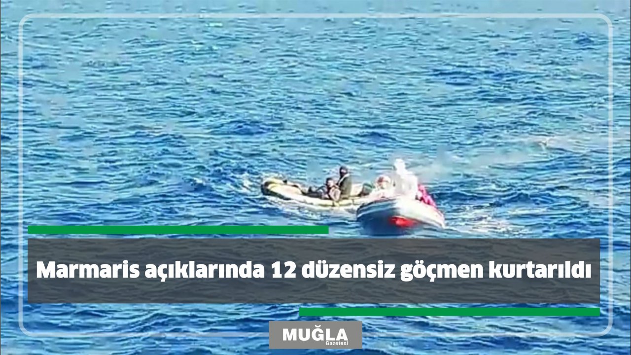 Marmaris açıklarında 12 düzensiz göçmen kurtarıldı