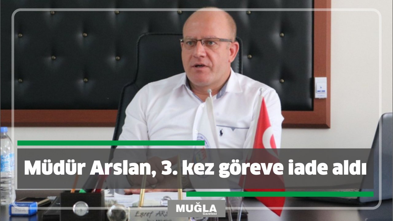Müdür Arslan, 3. kez göreve iade aldı