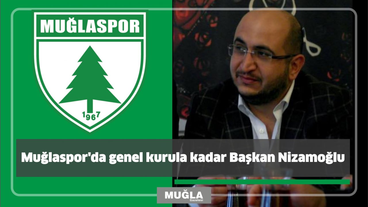 Muğlaspor’da genel kurula kadar Başkan Nizamoğlu