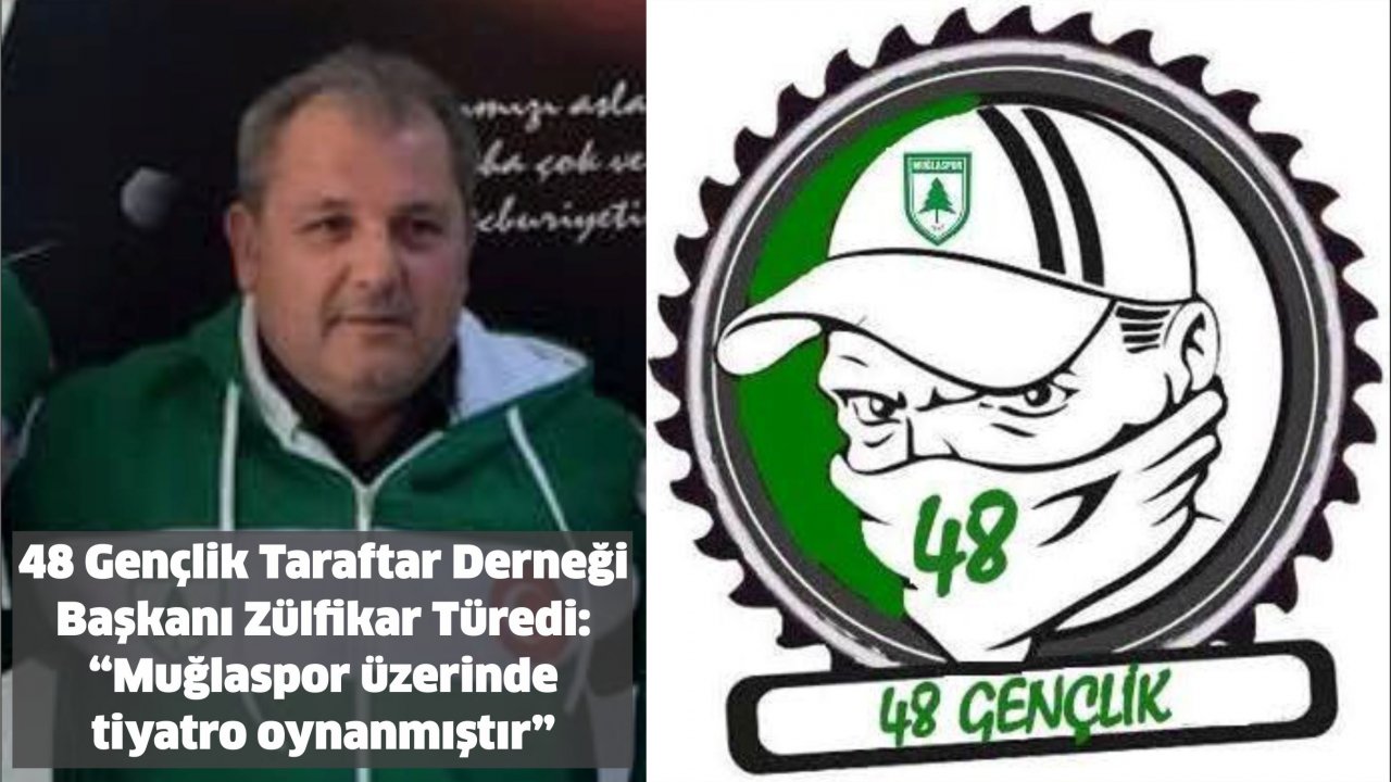 48 Gençlik Taraftar Derneği Başkanı Zülfikar Türedi:  “Muğlaspor üzerinde tiyatro oynanmıştır”