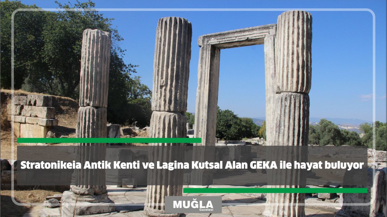 Stratonikeia Antik Kenti ve Lagina Kutsal Alan GEKA ile hayat buluyor