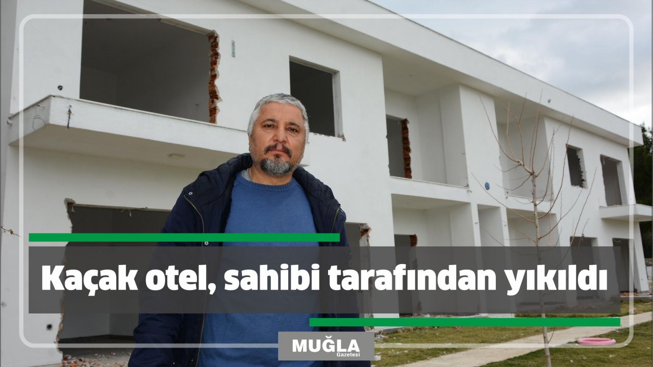 Kaçak otel, sahibi tarafından yıkıldı