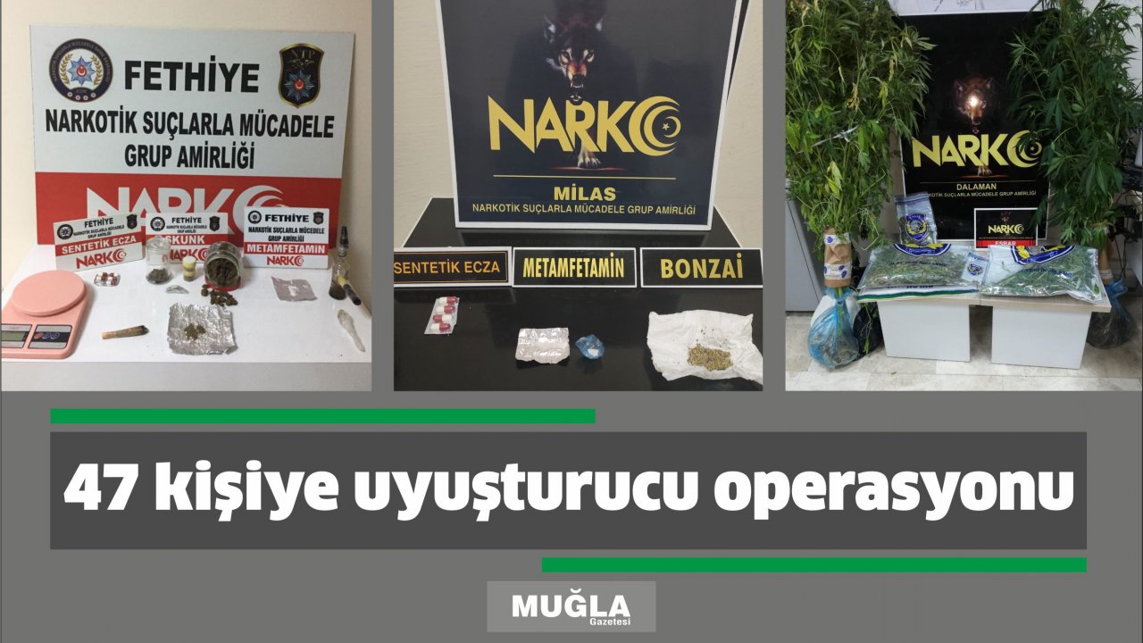 47 kişiye uyuşturucu operasyonu