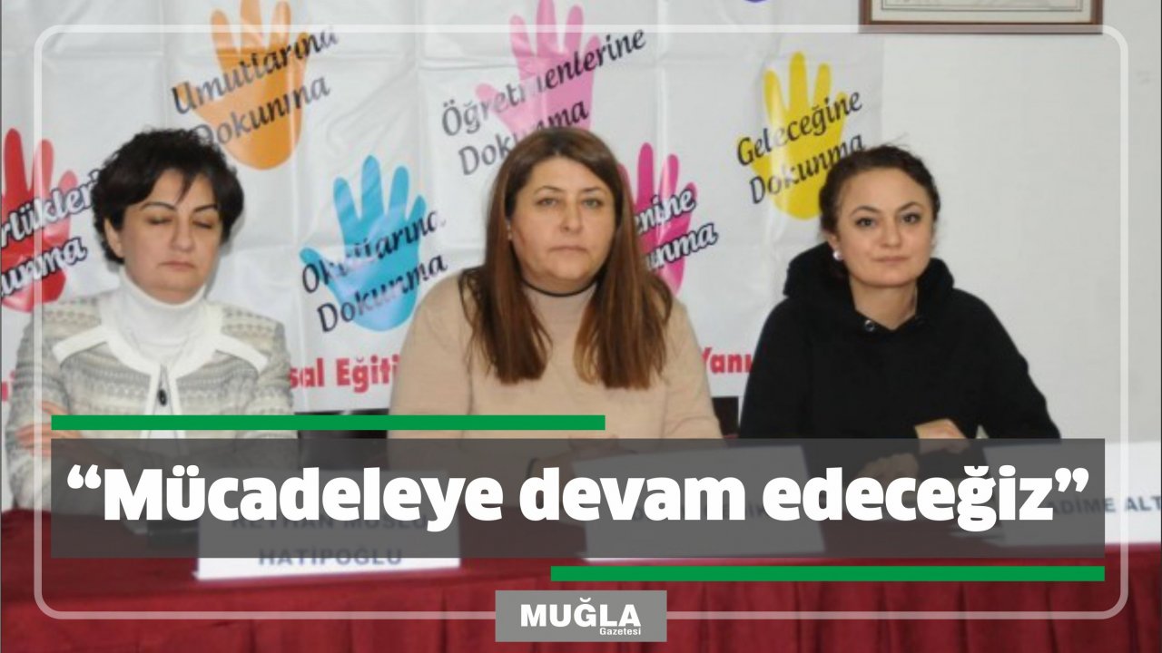 “Mücadeleye devam edeceğiz”