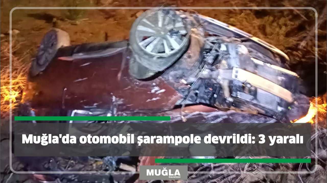 Muğla'da otomobil şarampole devrildi: 3 yaralı
