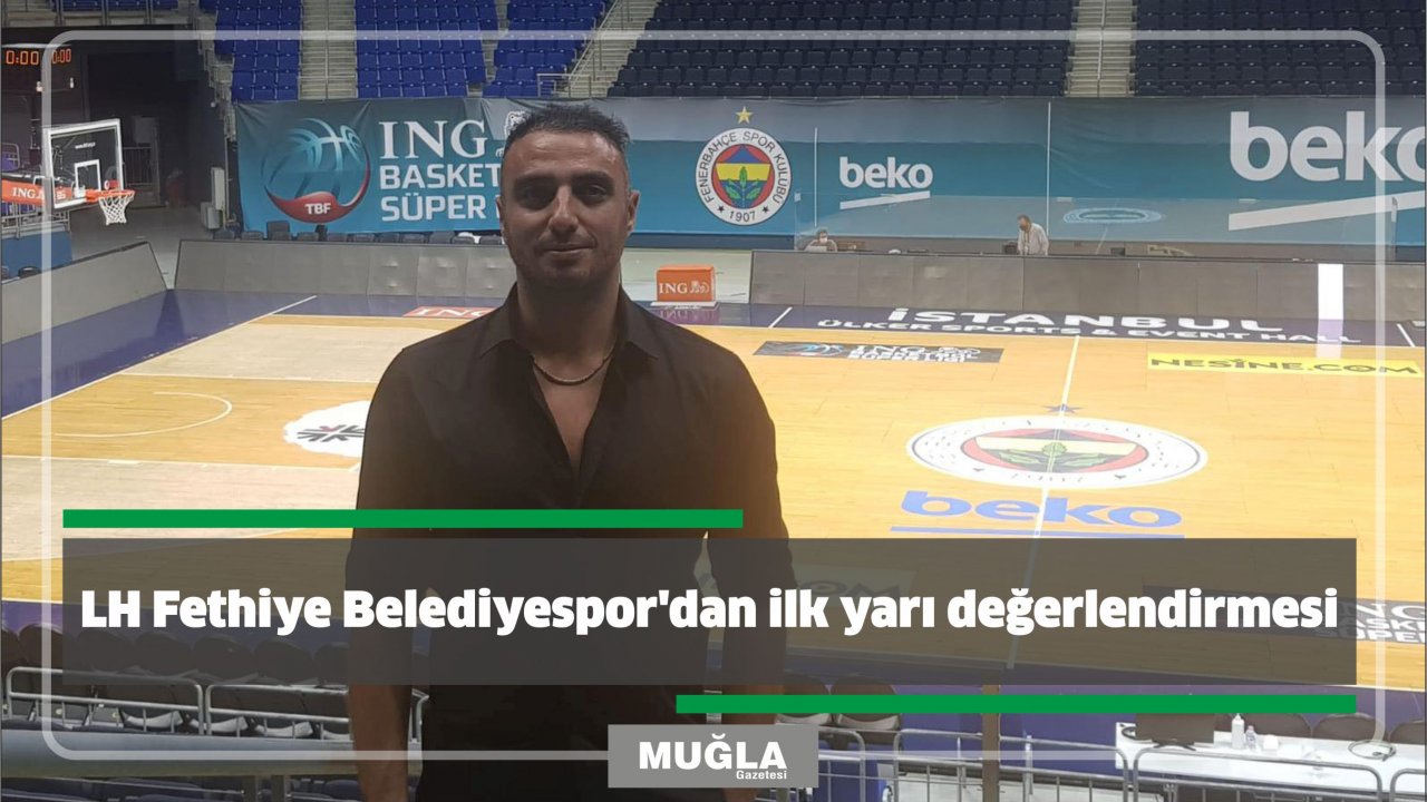 LH Fethiye Belediyespor’dan ilk yarı değerlendirmesi