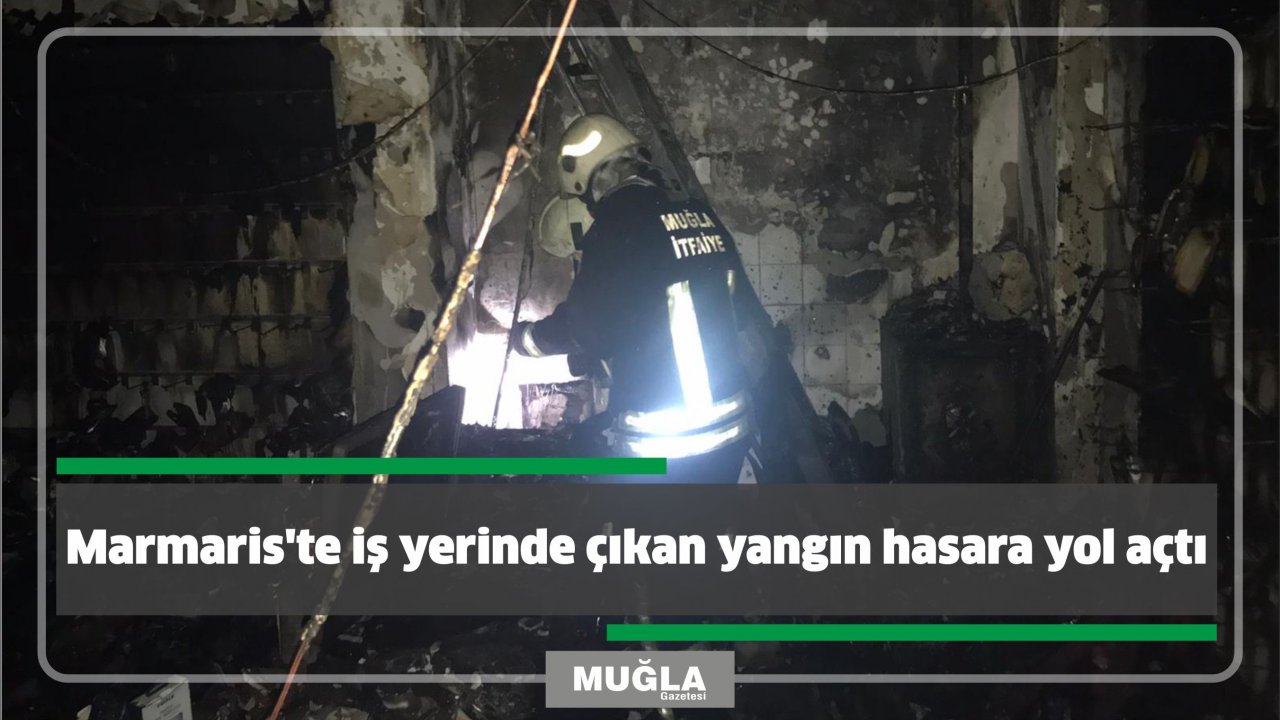 Marmaris'te iş yerinde çıkan yangın hasara yol açtı