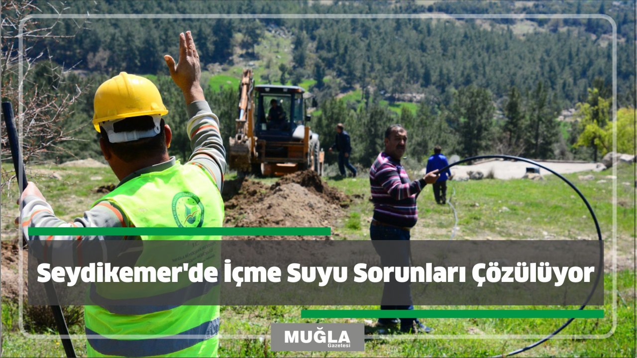 Seydikemer’de İçme Suyu Sorunları Çözülüyor