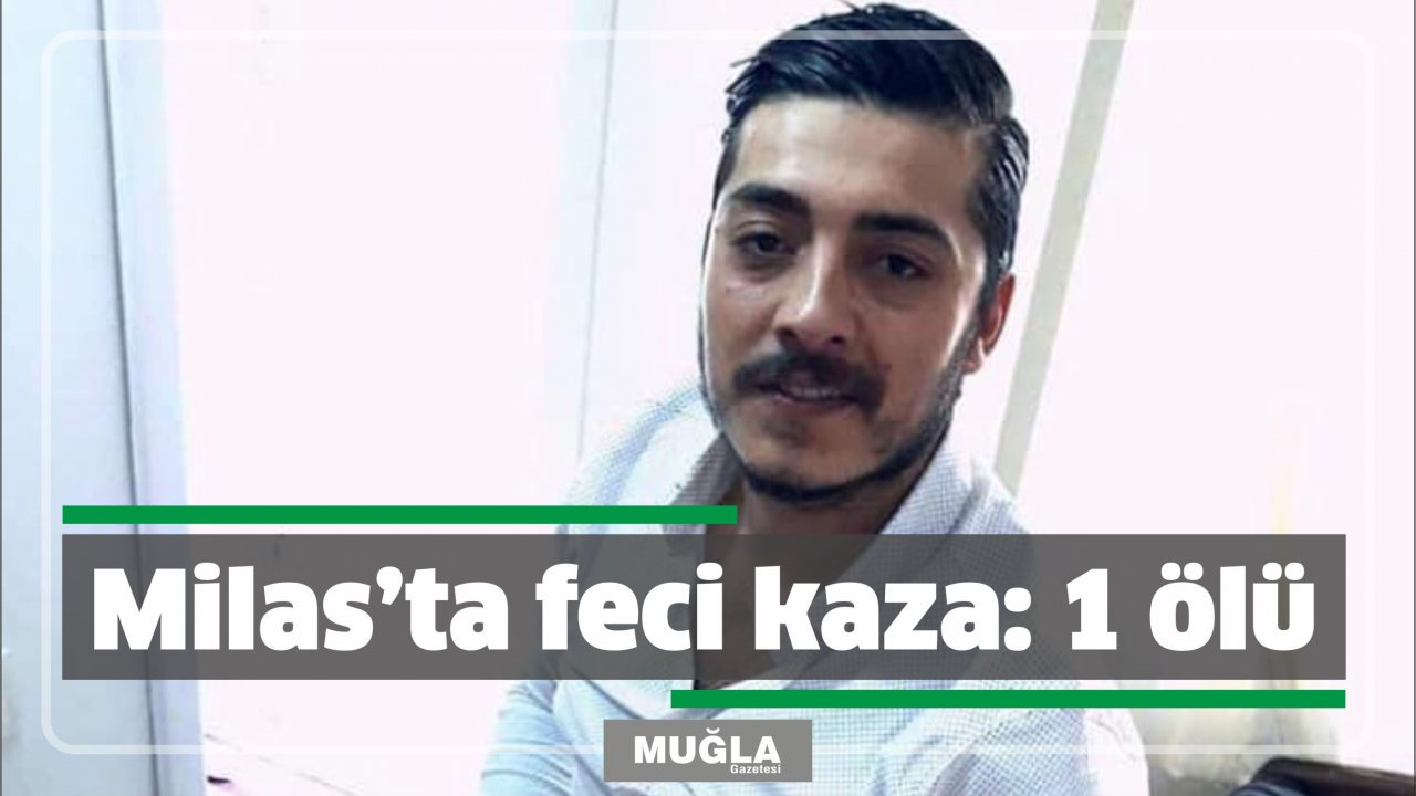 Milas’ta feci kaza: 1 ölü