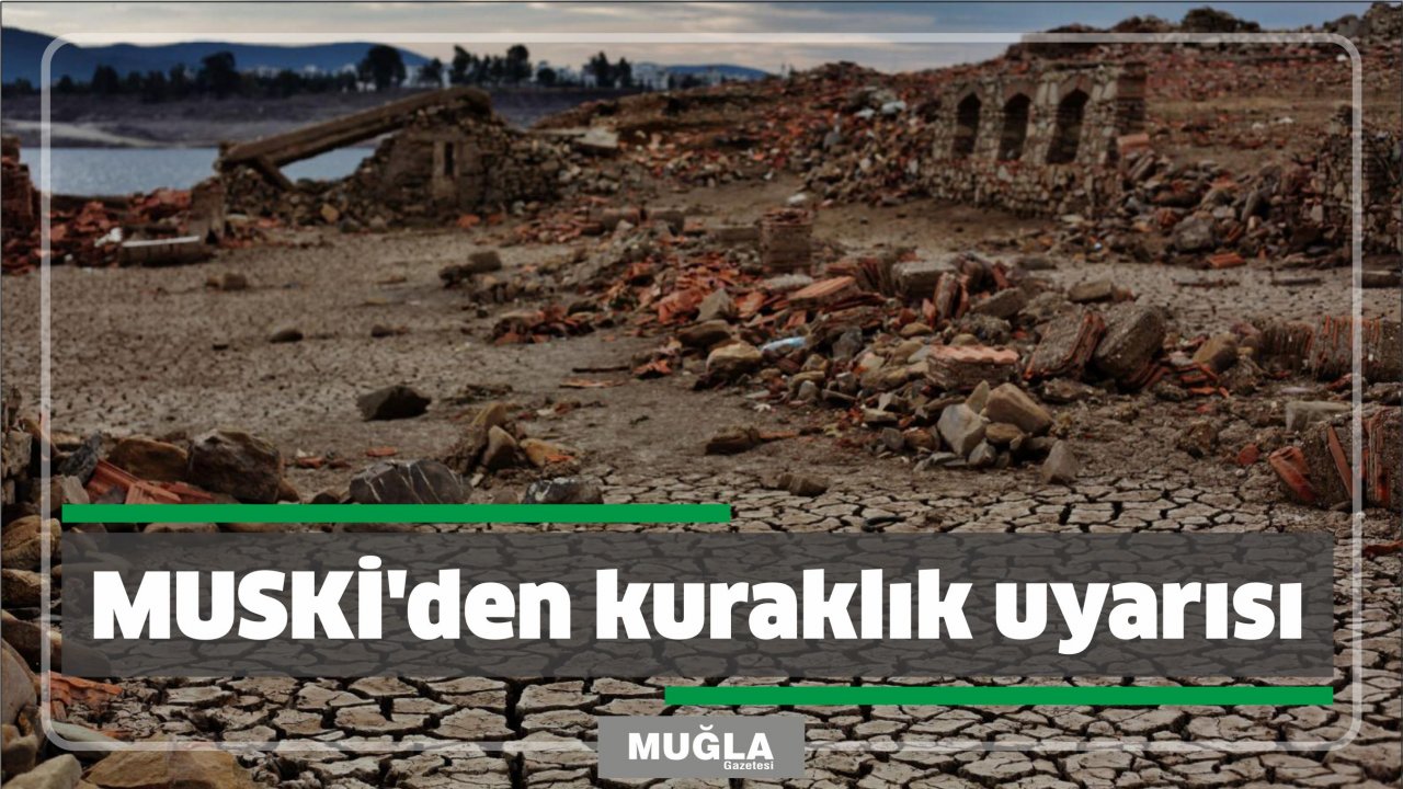 MUSKİ’den kuraklık uyarısı