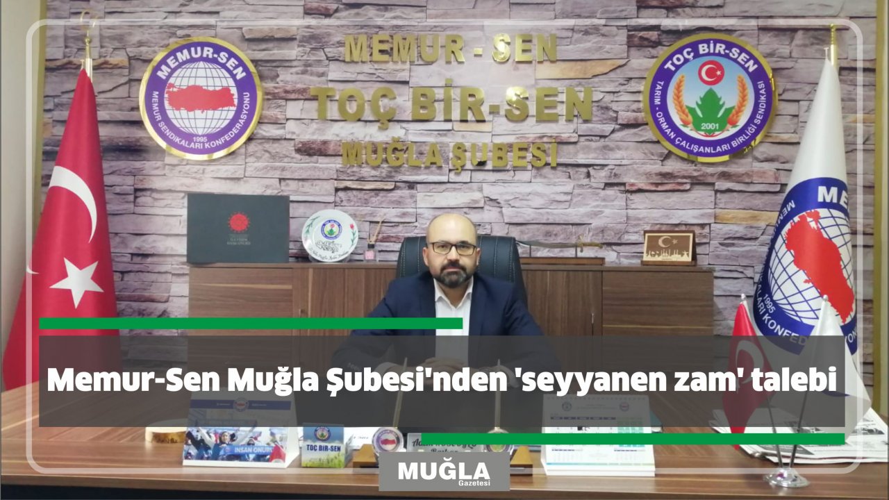 Memur-Sen Muğla Şubesi'nden ‘seyyanen zam’ talebi