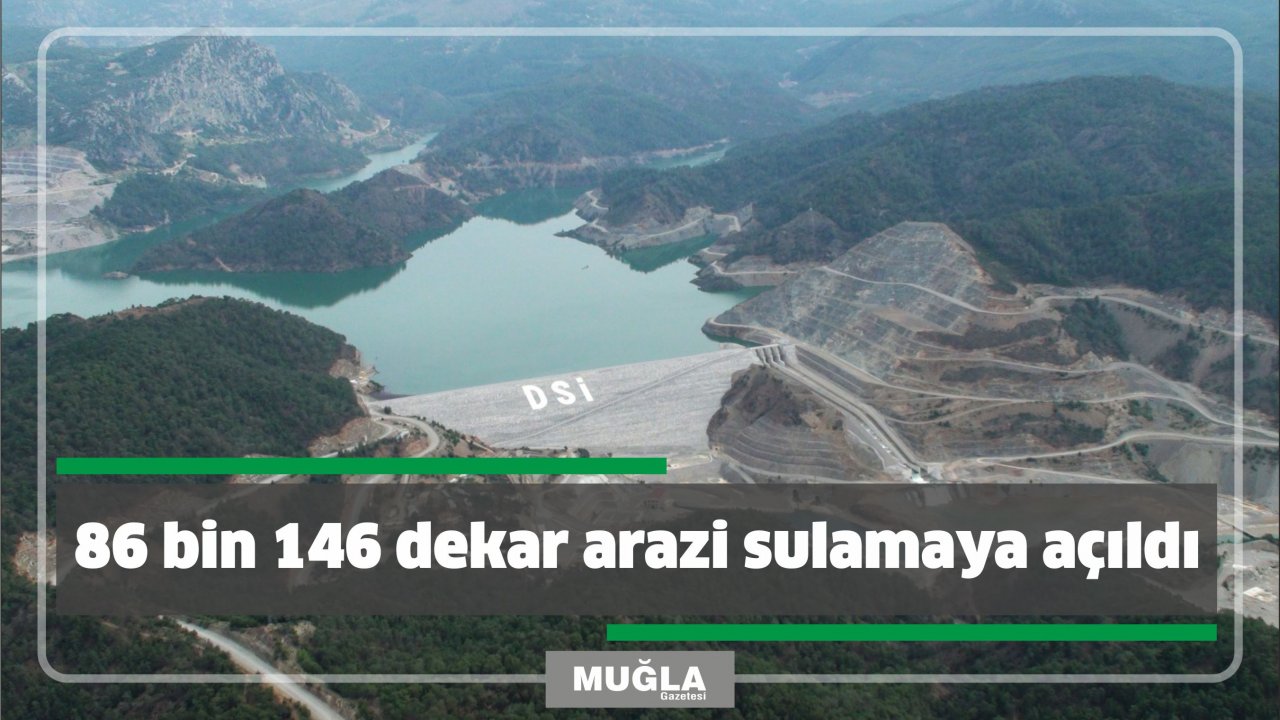 86 bin 146 dekar arazi sulamaya açıldı