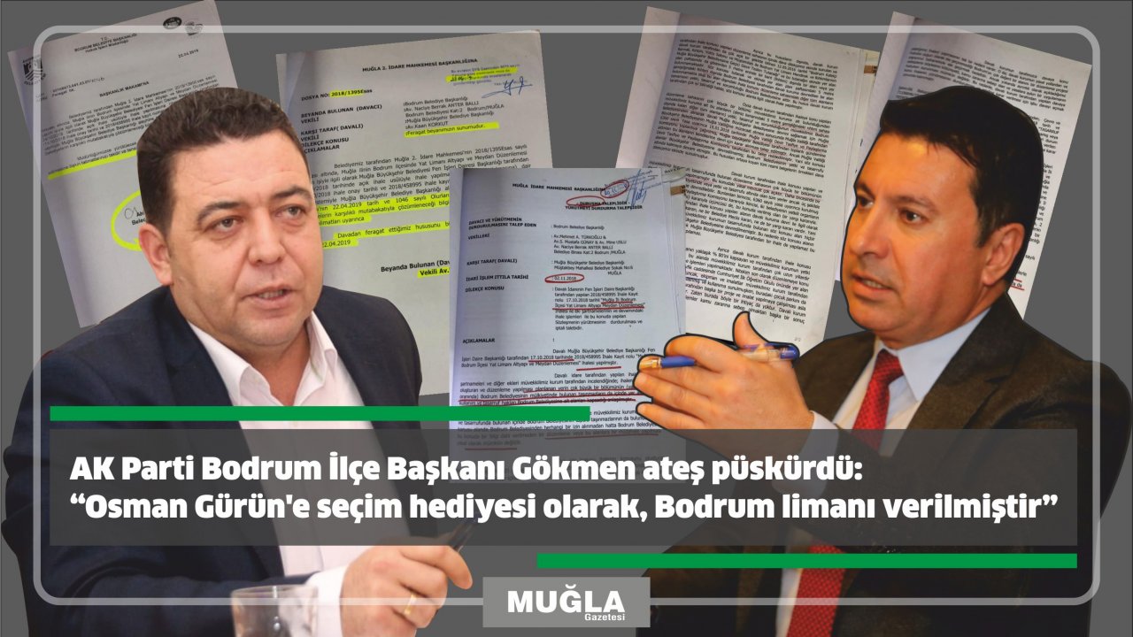 AK Parti Bodrum İlçe Başkanı Gökmen ateş püskürdü:  “Osman Gürün’e seçim hediyesi olarak, Bodrum limanı verilmiştir”