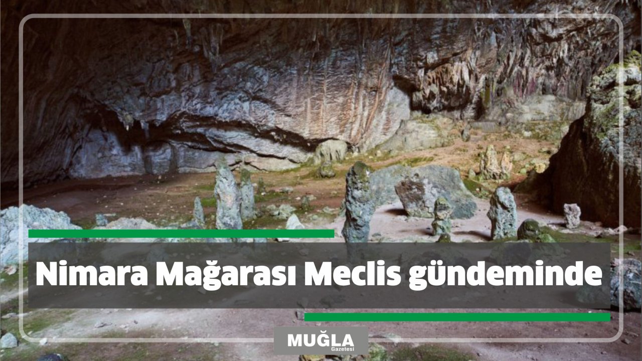 Nimara Mağarası Meclis gündeminde