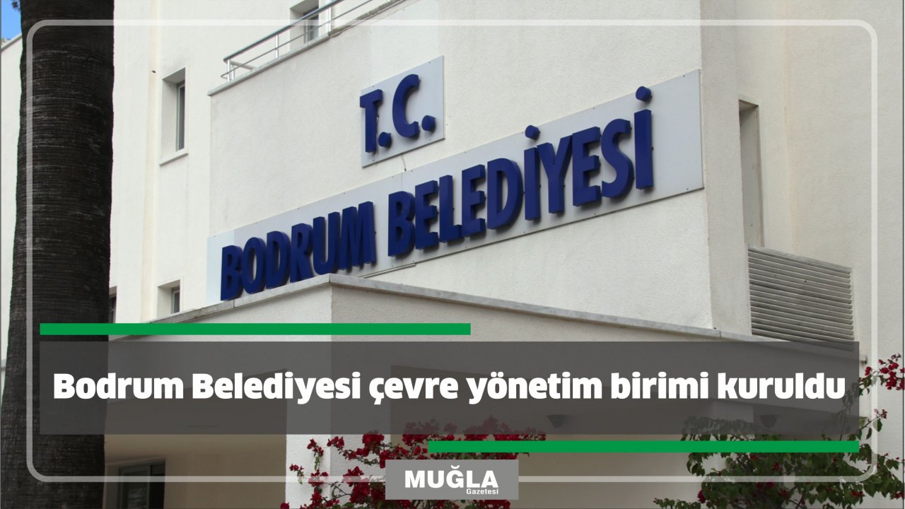 Bodrum Belediyesi çevre yönetim birimi kuruldu
