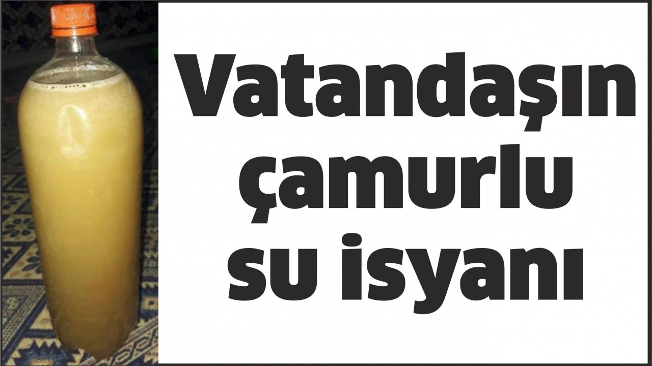 Vatandaşın çamurlu su isyanı