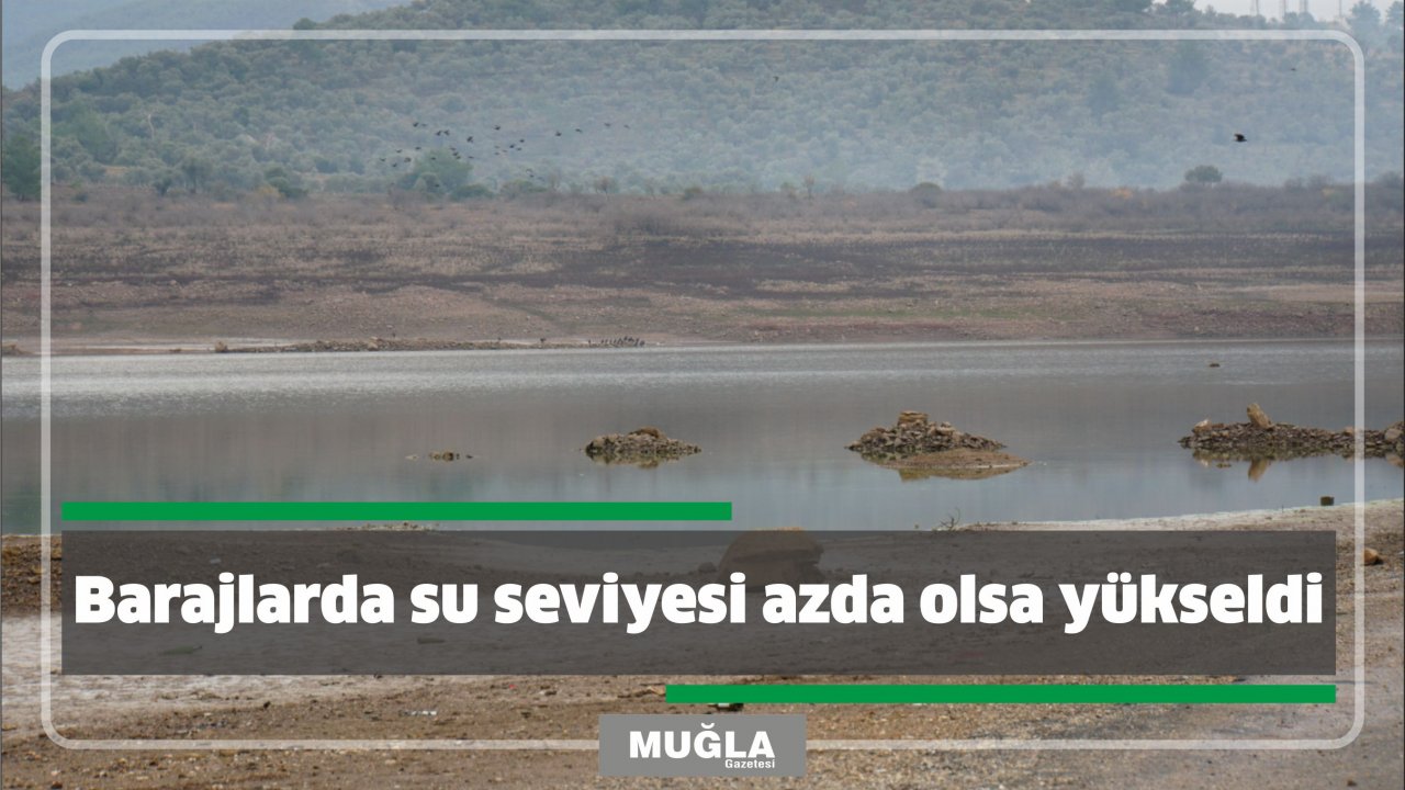 Barajlarda su seviyesi azda olsa yükseldi