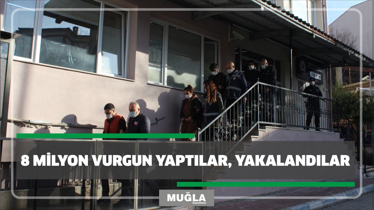 8 MİLYON VURGUN YAPTILAR, YAKALANDILAR