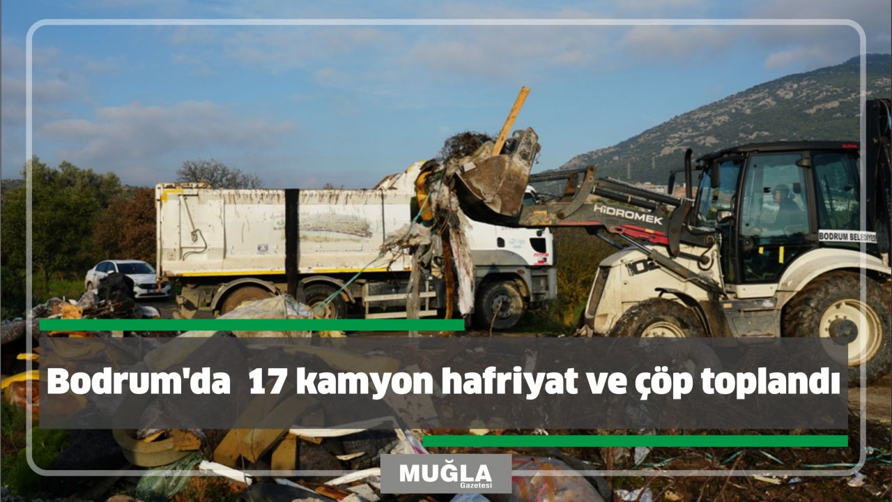 Bodrum’da  17 kamyon hafriyat ve çöp toplandı