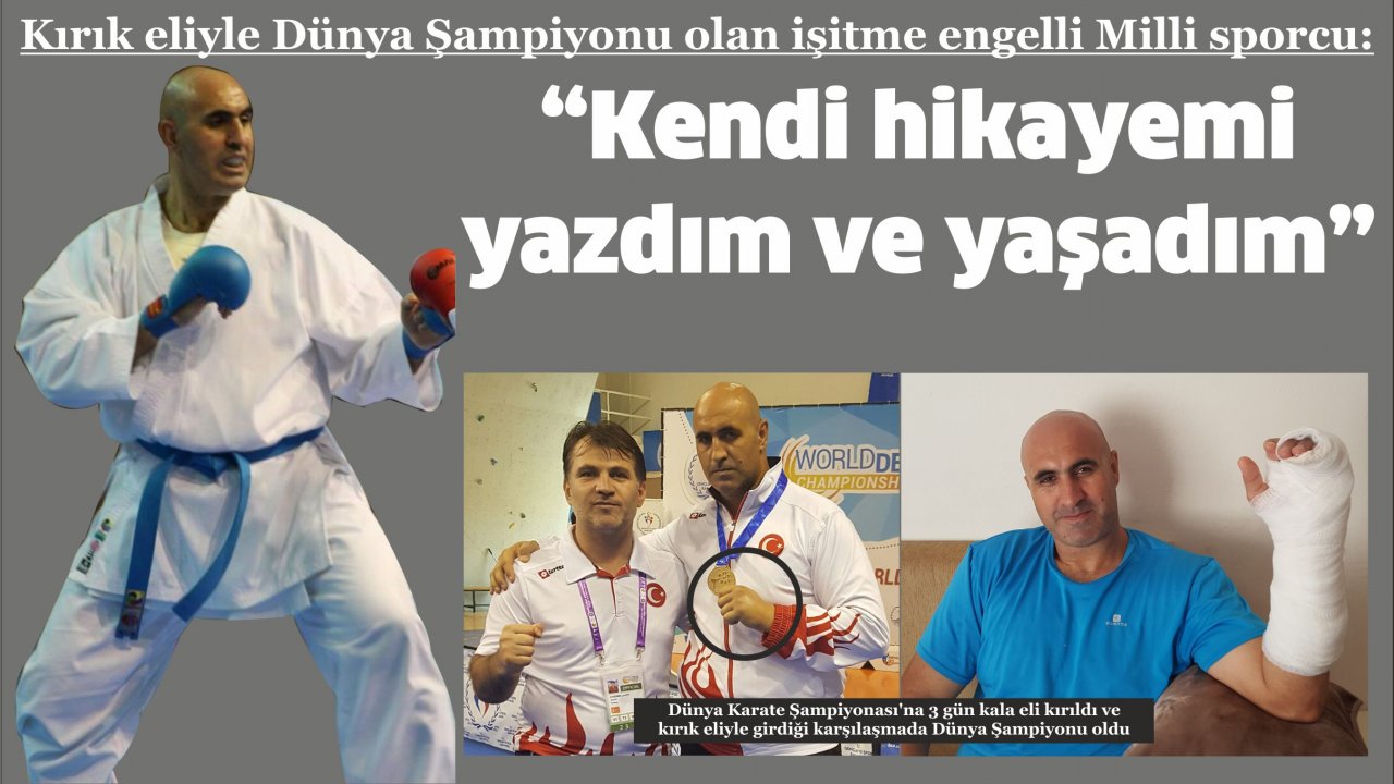 Kırık eliyle Dünya Şampiyonu olan işitme engelli Milli sporcu:  “Kendi hikayemi yazdım ve yaşadım”