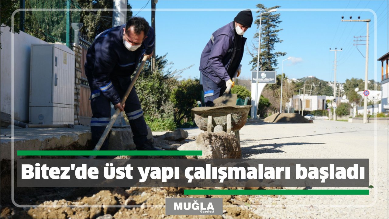 Bitez'de üst yapı çalışmaları başladı
